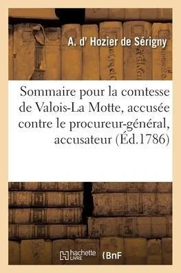 Sommaire Pour La Comtesse De Valois-La Motte, Accusée Contre M. Le Procureur-Général, Accusateur: En Présence De M. Le Cardinal De Rohan Et Autres Co-Accusés (French Edition)