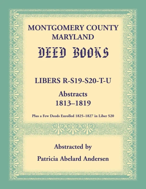 Montgomery County, Maryland Deed Books: Libers R, S19, S20, T, And U Abstracts, 1813-1819
