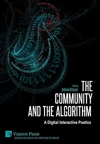 The Community And The Algorithm: A Digital Interactive Poetics (Creative Writing Studies)