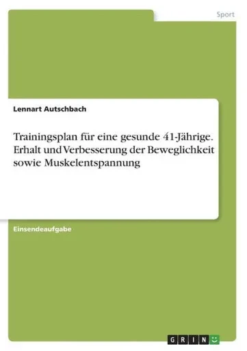 Trainingsplan Für Eine Gesunde 41-Jährige. Erhalt Und Verbesserung Derbeweglichkeit Sowie Muskelentspannung (German Edition)