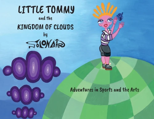 Little Tommy And The Kingdom Of Clouds: Adventures In Sports And The Arts - 9781912576883