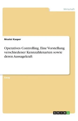 Operatives Controlling. Eine Vorstellung Verschiedener Kennzahlenarten Sowie Deren Aussagekraft (German Edition)