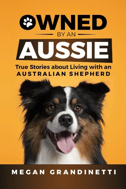 Owned By An Aussie: True Stories About Living With An Australian Shepherd - 9781954288164