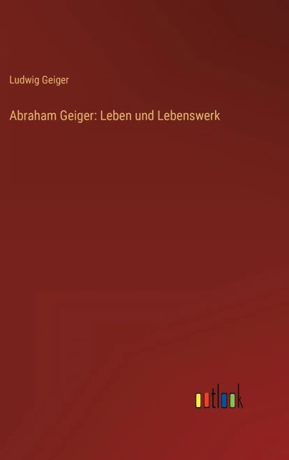 Abraham Geiger: Leben Und Lebenswerk (German Edition)