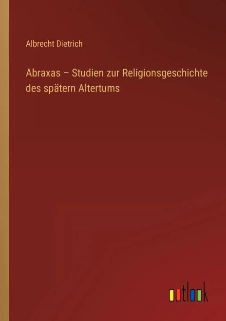 Abraxas - Studien Zur Religionsgeschichte Des Spätern Altertums (German Edition)