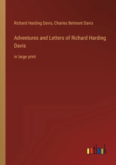 Adventures And Letters Of Richard Harding Davis: In Large Print