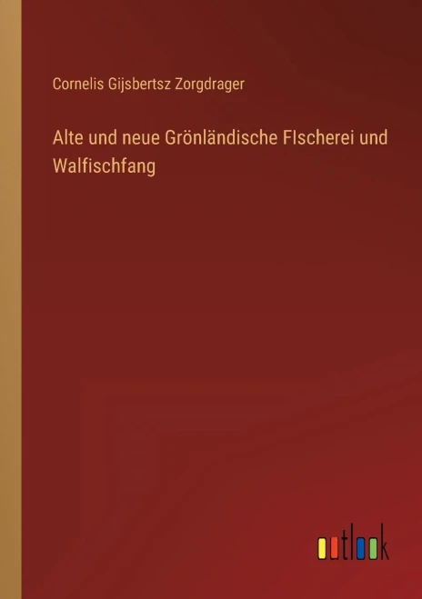 Alte Und Neue Grönländische Fischerei Und Walfischfang (German Edition)