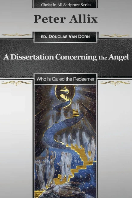A Dissertation Concerning the Angel Who Is Called the Redeemer (Christ in All Scripture Series)