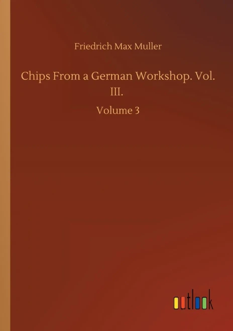 Chips From A German Workshop. Vol. Iii.: Volume 3