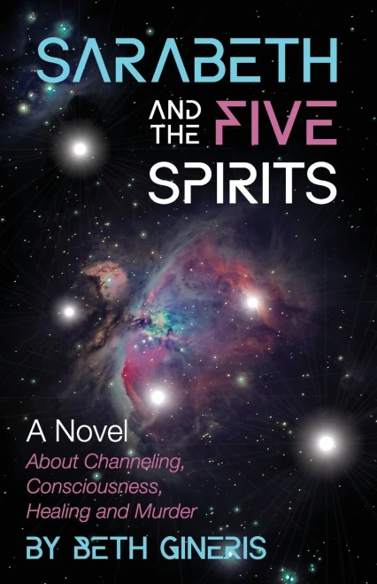 Sarabeth And The Five Spirits: A Novel About Channeling, Consciousness, Healing And Murder