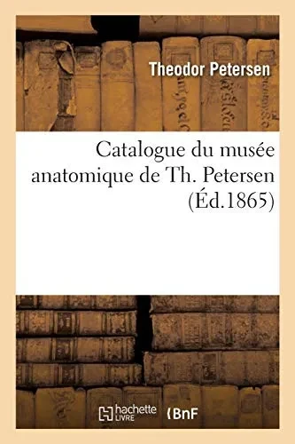 Catalogue Du Musã©E Anatomique De Th. Petersen (Sciences) (French Edition) - 9782329599403