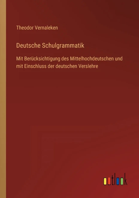 Deutsche Schulgrammatik: Mit Berücksichtigung Des Mittelhochdeutschen Und Mit Einschluss Der Deutschen Verslehre (German Edition)