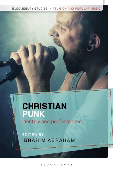 Christian Punk: Identity And Performance (Bloomsbury Studies In Religion And Popular Music)