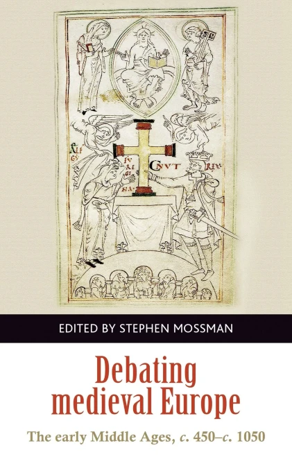 Debating Medieval Europe: The Early Middle Ages, C.450-C.1050 (Manchester University Press)