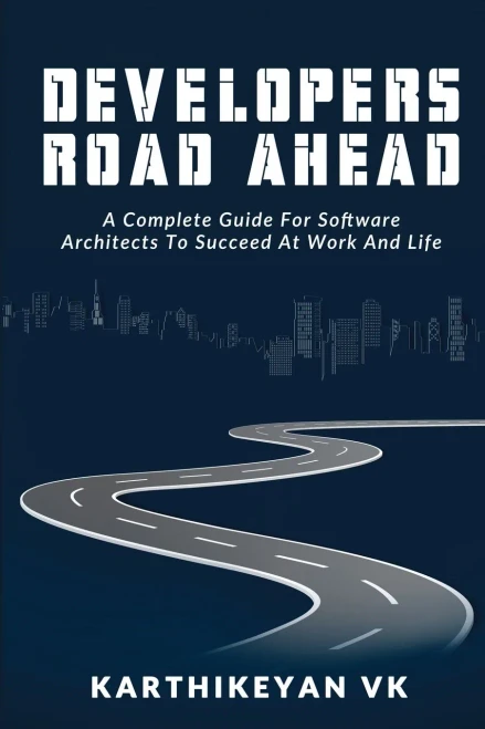Developers Road Ahead: A Complete Guide For Software Architects To Succeed At Work And Life