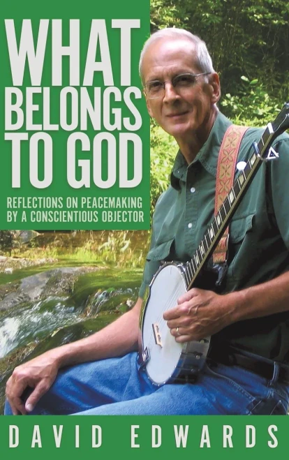 What Belongs To God: Reflections On Peacemaking By A Conscientious Objector - 9781641800983