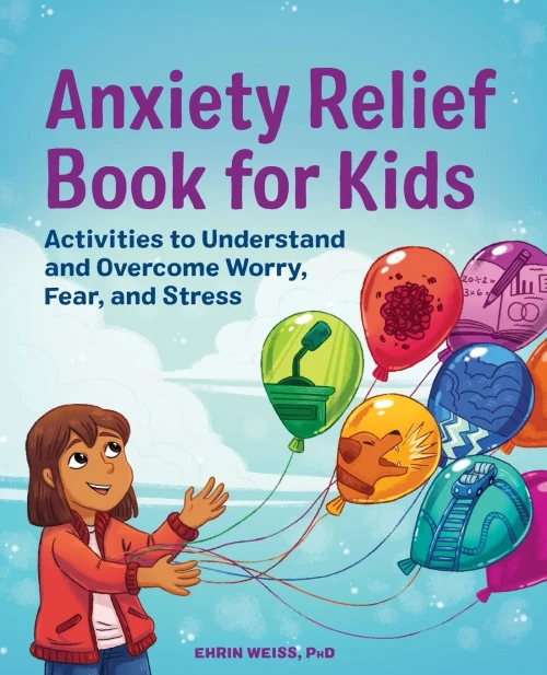 Anxiety Relief Book For Kids: Activities To Understand And Overcome Worry, Fear, And Stress