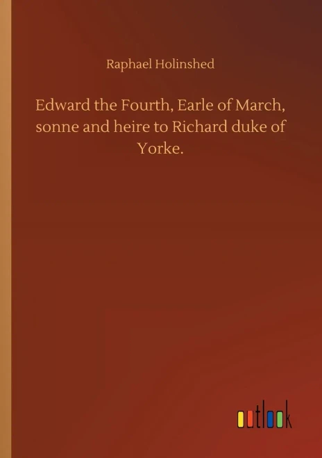 Edward The Fourth, Earle Of March, Sonne And Heire To Richard Duke Of Yorke.