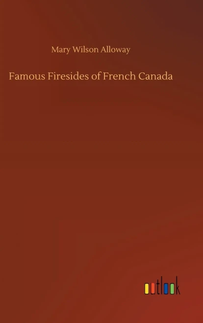 Famous Firesides Of French Canada