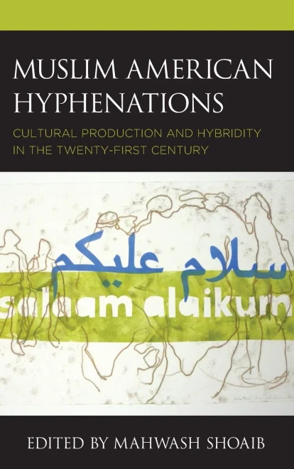 Muslim American Hyphenations: Cultural Production And Hybridity In The Twenty-First Century