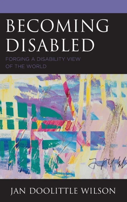 Becoming Disabled: Forging A Disability View Of The World (Health And Aging In The Margins)