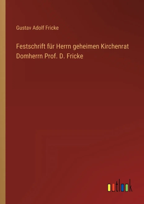Festschrift Für Herrn Geheimen Kirchenrat Domherrn Prof. D. Fricke (German Edition)