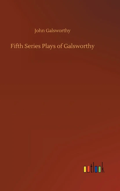 Fifth Series Plays Of Galsworthy