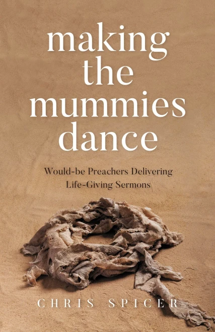 Making The Mummies Dance: Would-Be Preachers Delivering Life-Giving Sermons - 9781912863822