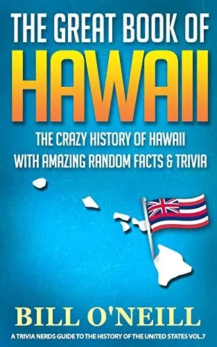 The Great Book of Hawaii: The Crazy History of Hawaii with Amazing Random Facts & Trivia (A Trivia Nerds Guide to the History of the United States)