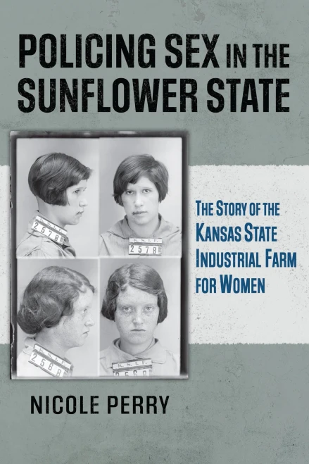 Policing Sex In The Sunflower State: The Story Of The Kansas State Industrial Farm For Women