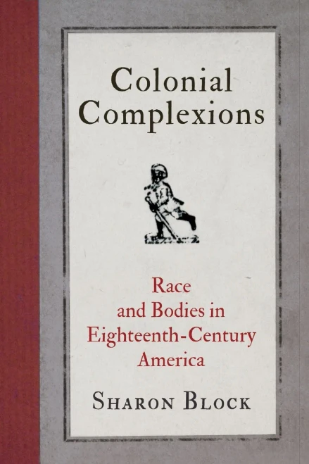 Colonial Complexions: Race And Bodies In Eighteenth-Century America (Early American Studies)
