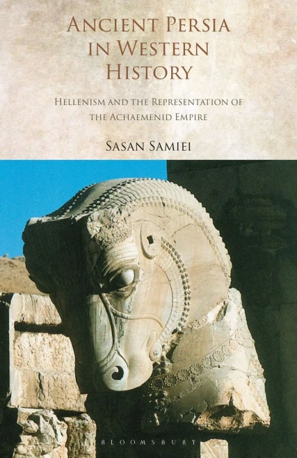 Ancient Persia In Western History: Hellenism And The Representation Of The Achaemenid Empire