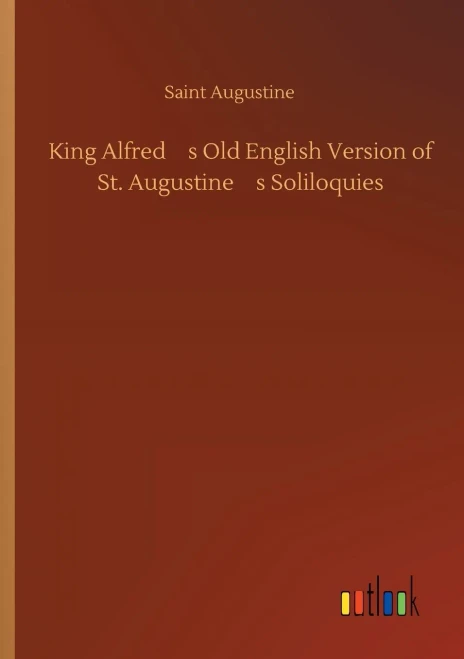 King Alfred's Old English Version Of St. Augustine's Soliloquies