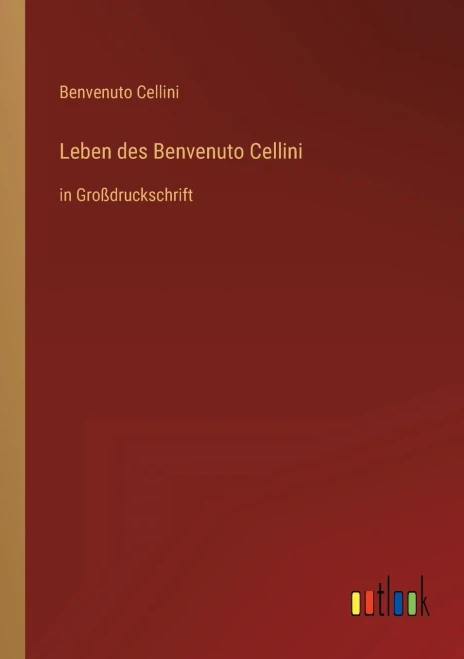 Leben Des Benvenuto Cellini: In Großdruckschrift (German Edition)