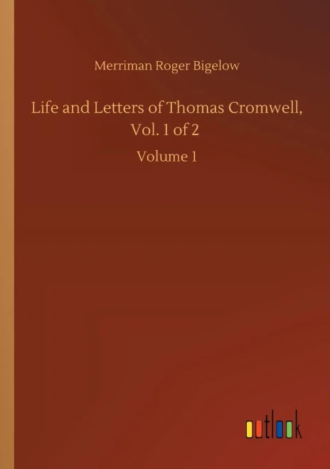 Life And Letters Of Thomas Cromwell, Vol. 1 Of 2: Volume 1