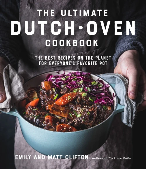 The Ultimate Dutch Oven Cookbook: The Best Recipes On The Planet For Everyone'S Favorite Pot