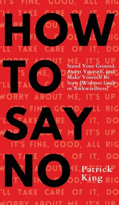 How To Say No: Stand Your Ground, Assert Yourself, And Make Yourself Be Seen - 9781647432607