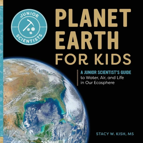 Planet Earth For Kids: A Junior Scientist’S Guide To Water, Air, And Life In Our Ecosphere