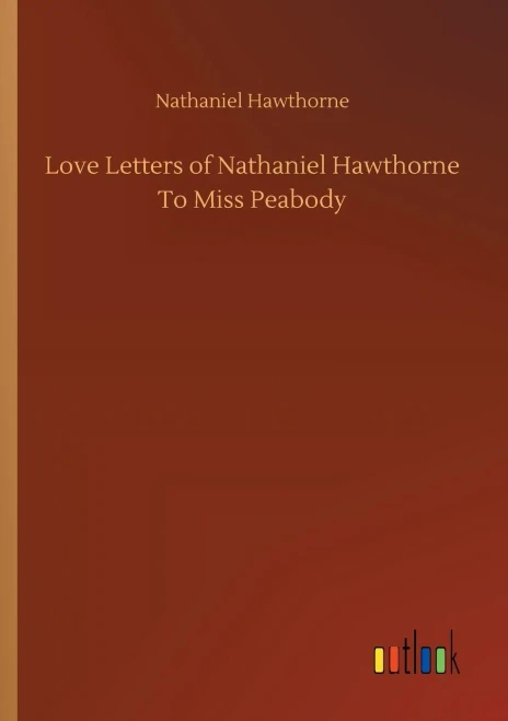 Love Letters Of Nathaniel Hawthorne To Miss Peabody