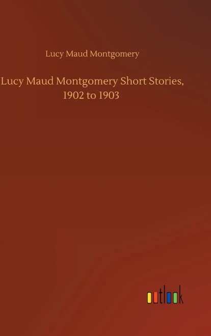 Lucy Maud Montgomery Short Stories, 1902 To 1903