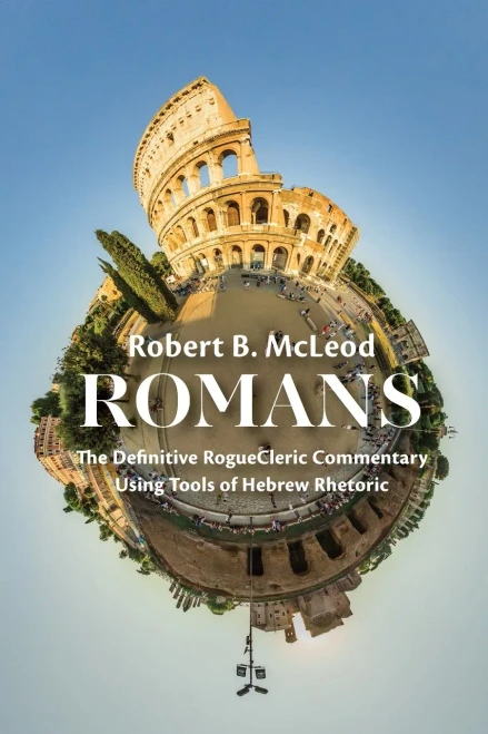 Romans: The Definitive Roguecleric Commentary Using Tools Of Hebrew Rhetoric - 9781725273931