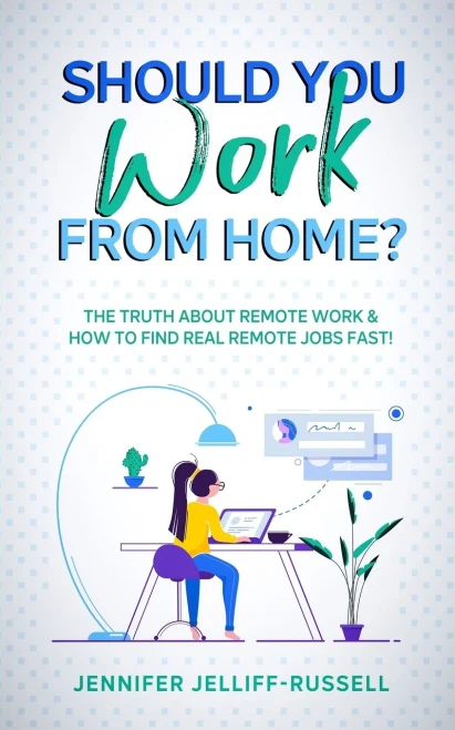 Should You Work From Home?: The Truth About Remote Work & How To Find Real Remote Jobs Fast!