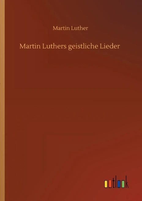 Martin Luthers Geistliche Lieder