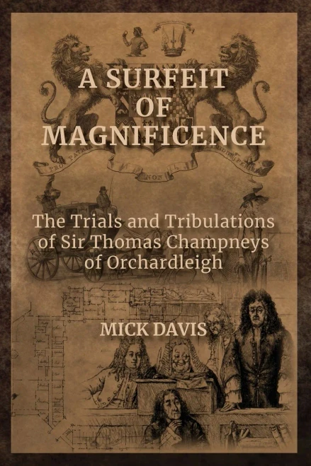 A Surfeit Of Magnificence: The Trials & Tribulations Of Sir Thomas Champneys Of Orchardleigh