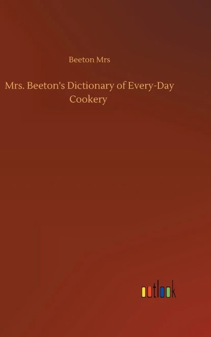 Mrs. Beeton's Dictionary Of Every-Day Cookery