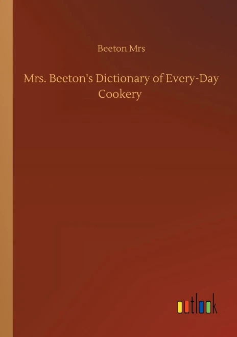 Mrs. Beeton's Dictionary Of Every-Day Cookery