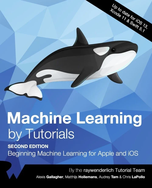Machine Learning By Tutorials (Second Edition): Beginning Machine Learning For Apple And Ios