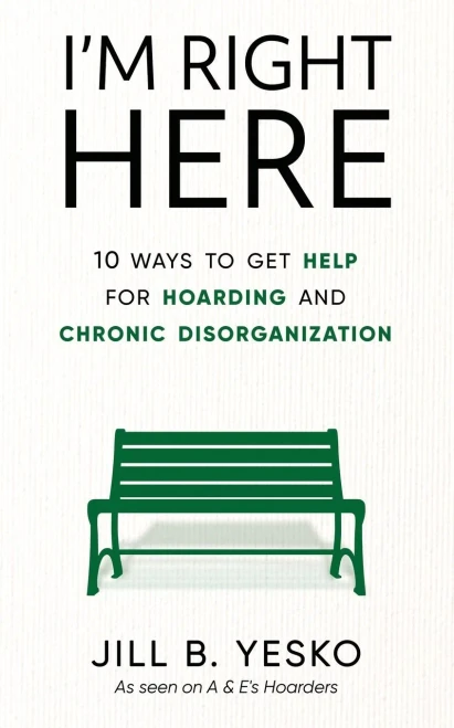 I'M Right Here: 10 Ways To Get Help For Hoarding And Chronic Disorganization - 9781951591700