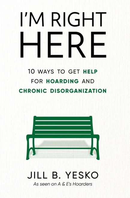 I'M Right Here: 10 Ways To Get Help For Hoarding And Chronic Disorganization - 9781951591717