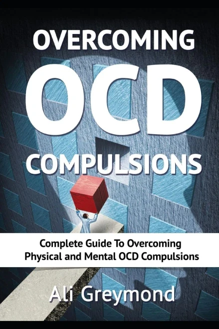 Overcoming Ocd Compulsions: Complete Guide To Overcoming Physical And Mental Ocd Compulsions